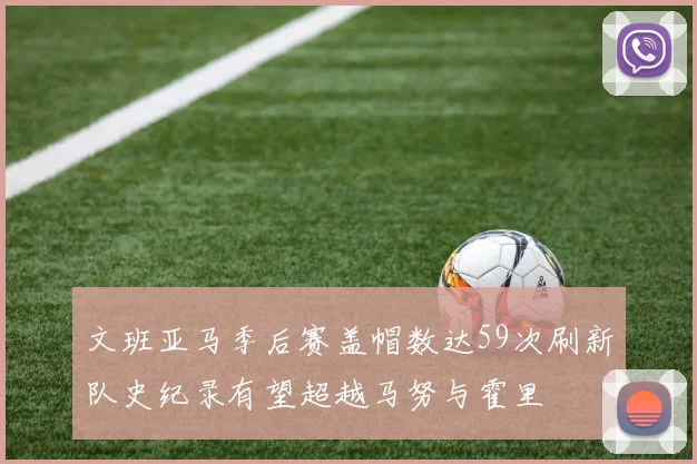 文班亚马季后赛盖帽数达59次刷新队史纪录有望超越马努与霍里
